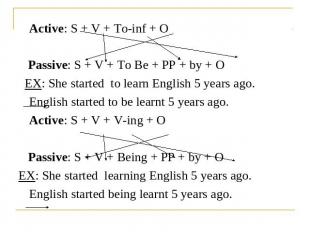 Active: S + V + To-inf + O Passive: S + V + To Be + PP + by + O EX: She started