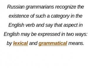 Russian grammarians recognize the existence of such a category in the English ve
