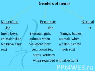 Genders of nounsMasculine Feminine Neutral he she it(men, boys, (women, girls, (