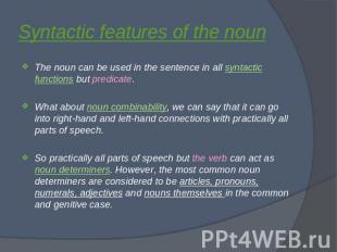 Syntactic features of the noun The noun can be used in the sentence in all synta