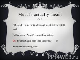 Must is actually mean: M.U.S.T – must (be) understood (as a) statement (of) trut