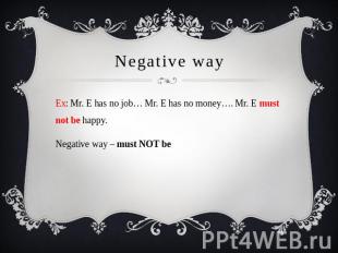 Negative way Ex: Mr. E has no job… Mr. E has no money…. Mr. E must not be happy.