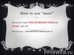 How to use “must” You can use “must” ONLY IN PRESENT TENSE and NEVER with “to”.
