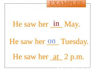 He saw her ___ May. He saw her ___ Tuesday. He saw her ___ 2 p.m.