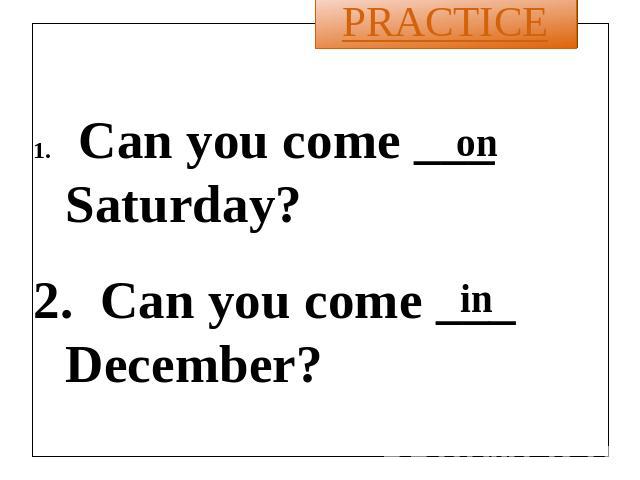 Can you come ___ Saturday? 2. Can you come ___ December?