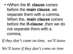 •When the if- clause comes before the main clause, we separate them with a comma