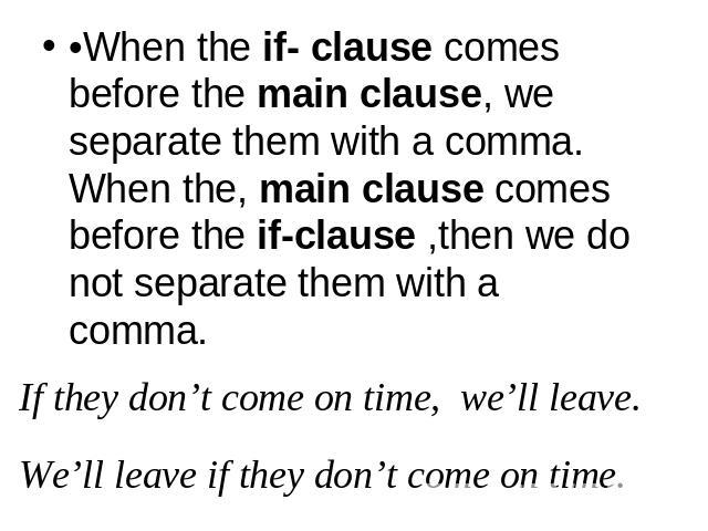 •When the if- clause comes before the main clause, we separate them with a comma. When the, main clause comes before the if-clause ,then we do not separate them with a comma.   