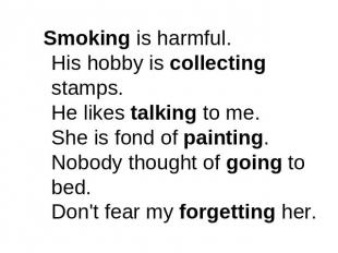 Smoking is harmful.His hobby is collecting stamps.He likes talking to me.She is