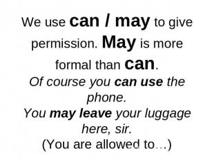 We use can / may to give permission. May is more formal than can.Of course you c