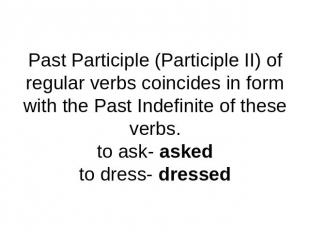 Past Participle (Participle II) of regular verbs coincides in form with the Past