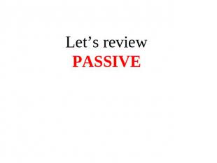 Let’s review passive