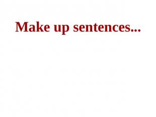 Make up sentences...