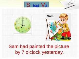 Sam had painted the picture by 7 o’clock yesterday.