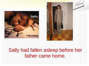 Sally had fallen asleep before her father came home.