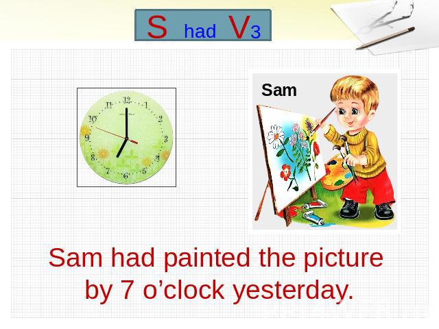 Sam had painted the picture by 7 o’clock yesterday.