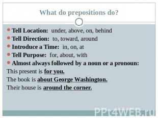 What do prepositions do? Tell Location: under, above, on, behindTell Direction:
