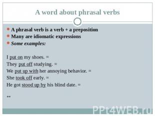 A word about phrasal verbs A phrasal verb is a verb + a prepositionMany are idio