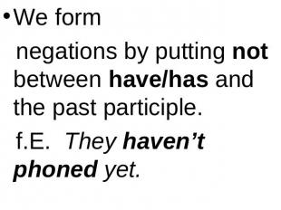 We form negations by putting not between have/has and the past participle. f.E.