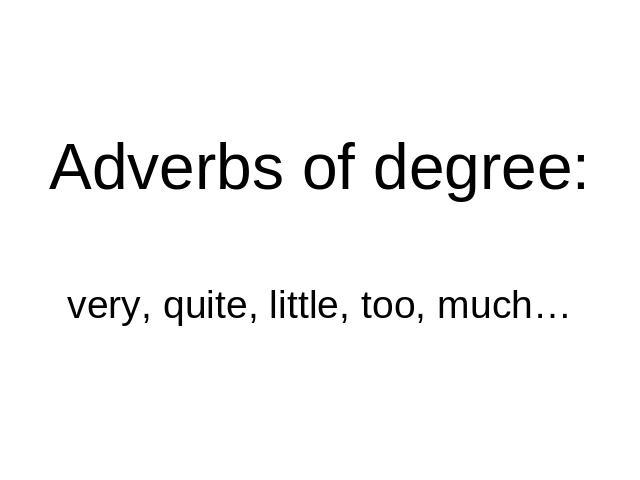 Adverbs of degree:very, quite, little, too, much…