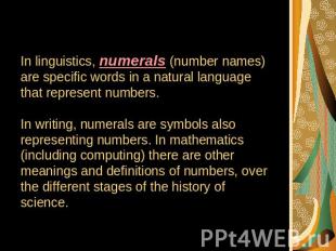 In linguistics, numerals (number names) are specific words in a natural language