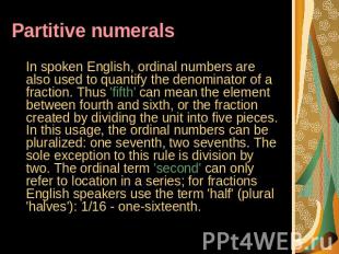 Partitive numerals In spoken English, ordinal numbers are also used to quantify