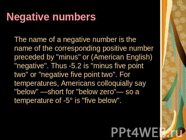 Negative numbers The name of a negative number is the name of the corresponding positive number preceded by 