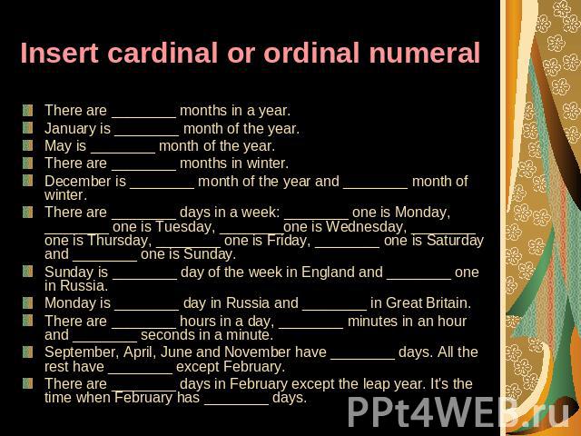 Insert cardinal or ordinal numeral There are ________ months in a year. January is ________ month of the year. May is ________ month of the year. There are ________ months in winter. December is ________ month of the year and ________ month of winte…