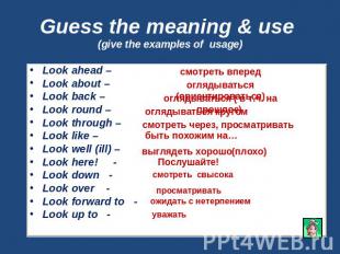 Guess the meaning & use (give the examples of usage) Look ahead – Look about – L