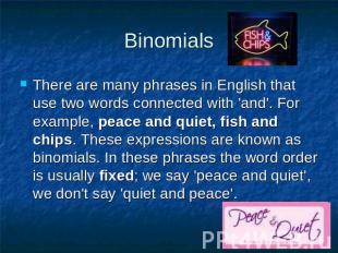 Binomials There are many phrases in English that use two words connected with 'a
