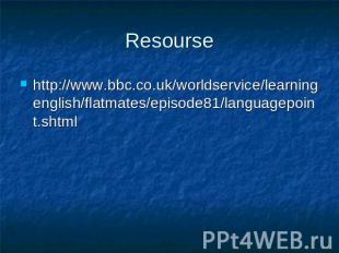 Resourse http://www.bbc.co.uk/worldservice/learningenglish/flatmates/episode81/l