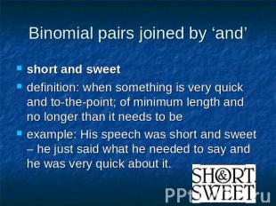 Binomial pairs joined by ‘and’ short and sweetdefinition: when something is very