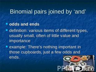 Binomial pairs joined by ‘and’ odds and endsdefinition: various items of differe