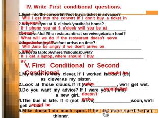IV. Write First conditional questions. 1.I/get into/the concert/if/I/not buy/a t