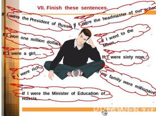 VII. Finish these sentences. If I were the President of Russia, I… If I won one
