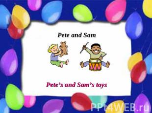 Pete and Sam Pete’s and Sam’s toys