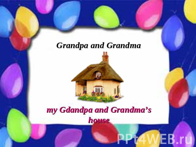 Grandpa and Grandma my Gdandpa and Grandma’s house