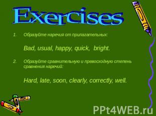 Exercises Образуйте наречия от прилагательных:Bad, usual, happy, quick, bright.
