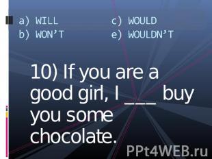 a) WILLb) WON’Tc) WOULDe) WOULDN’T 10) If you are a good girl, I ___ buy you som