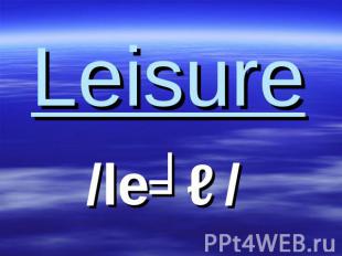 Leisure/leʒə/
