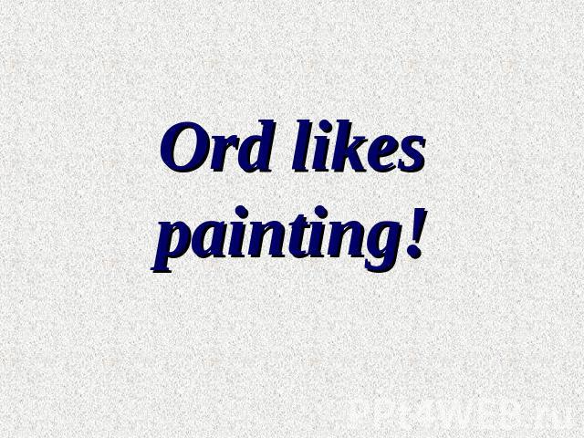 Ord likes painting!