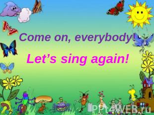 Come on, everybody! Let’s sing again!