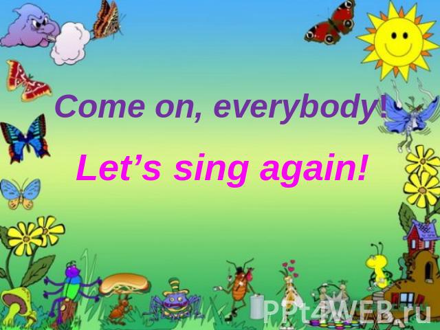 Come on, everybody! Let’s sing again!