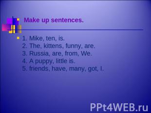 Make up sentences. 1. Mike, ten, is.2. The, kittens, funny, are.3. Russia, are,