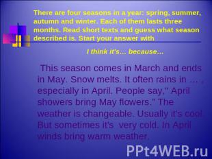 There are four seasons in a year: spring, summer, autumn and winter. Each of the