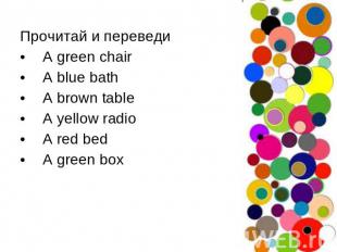Прочитай и переведиA green chairA blue bathA brown tableA yellow radioA red bedA