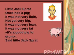 Little Jack SpratOnce had a pig;It was not very little,Not yet very big,It was n