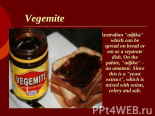Vegemite Australian "adjika" which can be spread on bread or eat as a separate d