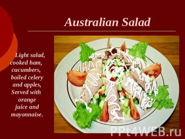 Australian Salad Light salad, cooked ham, cucumbers, boiled celery and apples, Served with orange juice and mayonnaise.