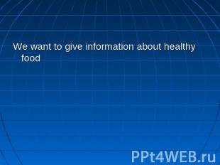 We want to give information about healthy food