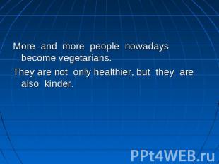 More and more people nowadays become vegetarians.They are not only healthier, bu